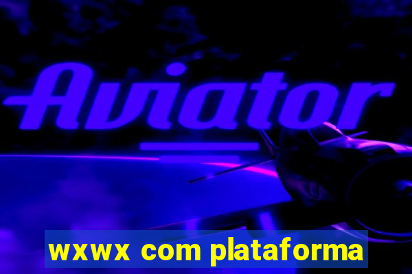 wxwx com plataforma